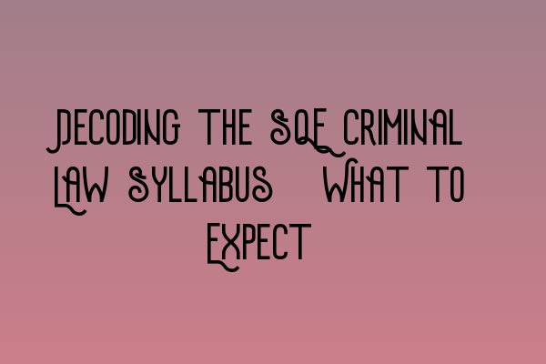 Decoding the SQE Criminal Law Syllabus: What to Expect