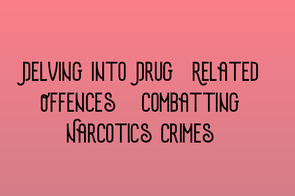 Featured image for Delving into Drug-Related Offences: Combatting Narcotics Crimes
