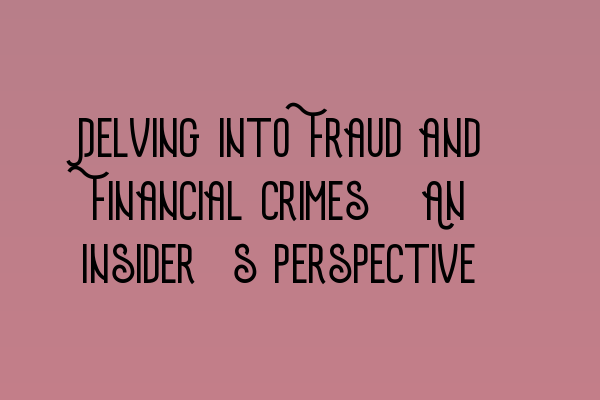 Delving into Fraud and Financial Crimes: An Insider’s Perspective