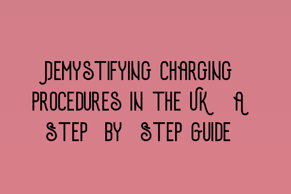 Demystifying Charging Procedures in the UK: A Step-by-Step Guide