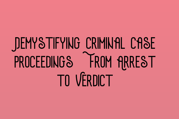 Featured image for Demystifying Criminal Case Proceedings: From Arrest to Verdict