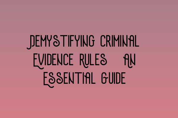 Demystifying Criminal Evidence Rules: An Essential Guide