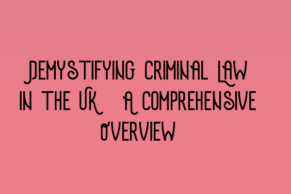 Featured image for Demystifying Criminal Law in the UK: A Comprehensive Overview