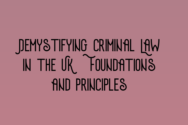 Featured image for Demystifying Criminal Law in the UK: Foundations and Principles