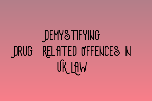 Featured image for Demystifying Drug-Related Offences in UK Law