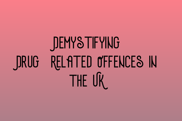 Demystifying Drug-Related Offences in the UK