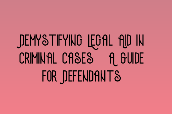 Featured image for Demystifying Legal Aid in Criminal Cases: A Guide for Defendants
