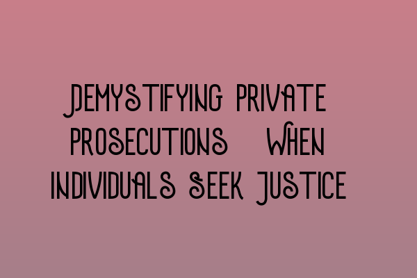 Demystifying Private Prosecutions: When Individuals Seek Justice