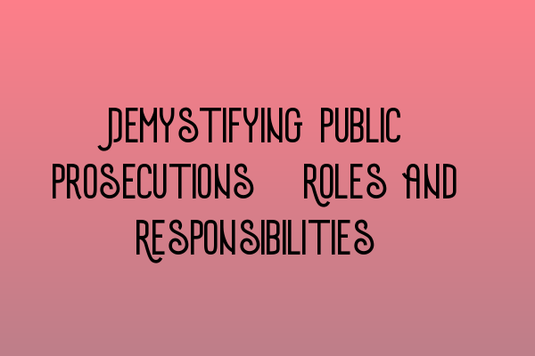 Featured image for Demystifying Public Prosecutions: Roles and Responsibilities