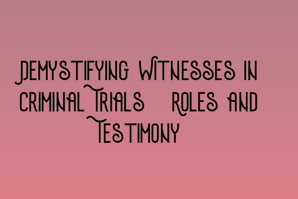 Demystifying Witnesses in Criminal Trials: Roles and Testimony