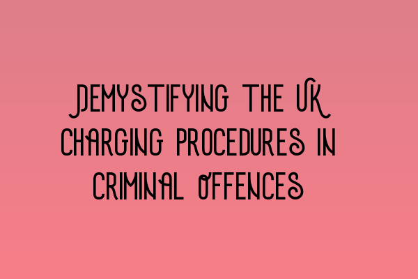 Featured image for Demystifying the UK Charging Procedures in Criminal Offences