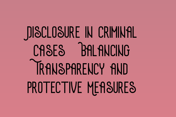 Featured image for Disclosure in Criminal Cases: Balancing Transparency and Protective Measures
