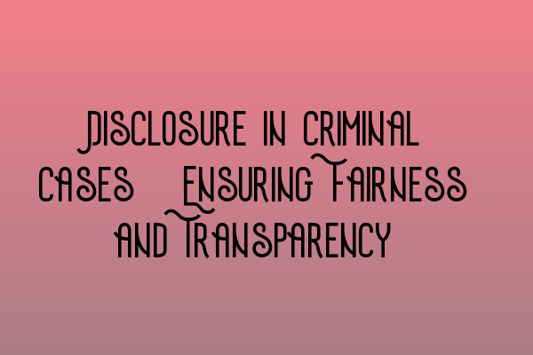 Featured image for Disclosure in Criminal Cases: Ensuring Fairness and Transparency