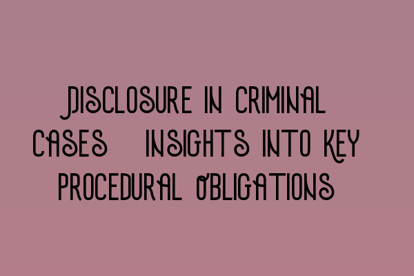 Featured image for Disclosure in Criminal Cases: Insights into Key Procedural Obligations