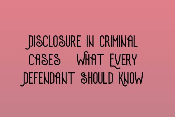 Featured image for Disclosure in Criminal Cases: What Every Defendant Should Know