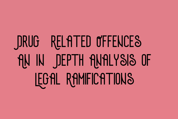 Featured image for Drug-Related Offences: An In-Depth Analysis of Legal Ramifications