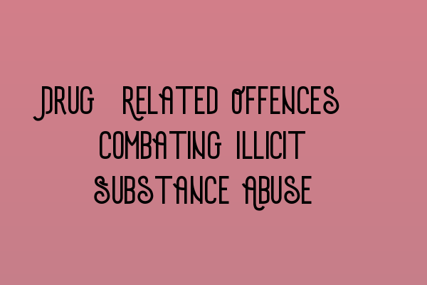 Featured image for Drug-Related Offences: Combating Illicit Substance Abuse