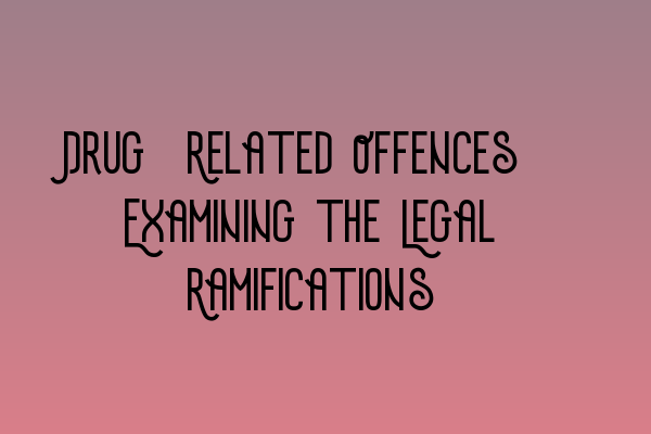 Featured image for Drug-Related Offences: Examining the Legal Ramifications