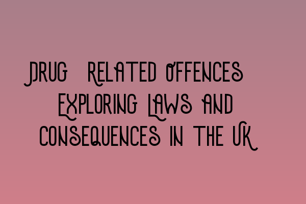 Drug-Related Offences: Exploring Laws and Consequences in the UK