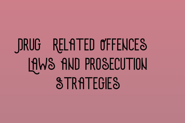 Featured image for Drug-Related Offences: Laws and Prosecution Strategies