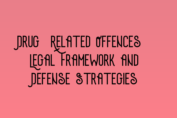 Featured image for Drug-Related Offences: Legal Framework and Defense Strategies