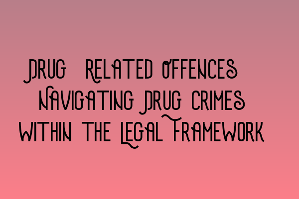 Drug-Related Offences: Navigating Drug Crimes within the Legal Framework