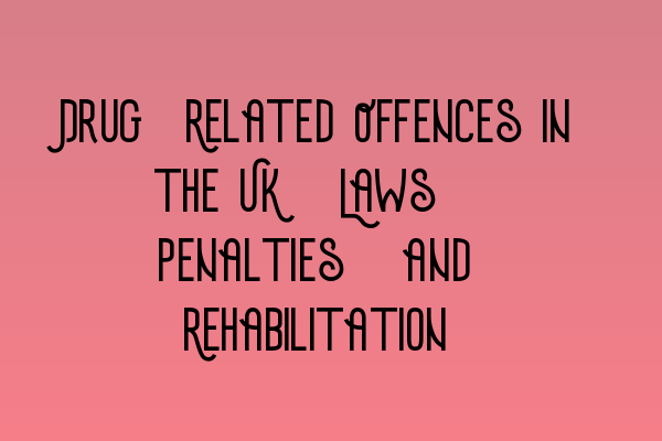 Featured image for Drug-Related Offences in the UK: Laws, Penalties, and Rehabilitation