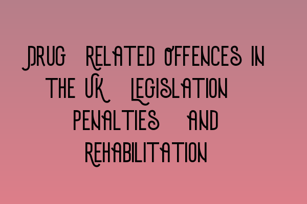Featured image for Drug-Related Offences in the UK: Legislation, Penalties, and Rehabilitation