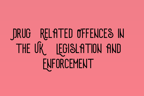 Drug-Related Offences in the UK: Legislation and Enforcement