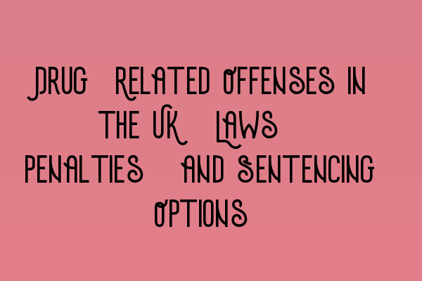 Featured image for Drug-Related Offenses in the UK: Laws, Penalties, and Sentencing Options