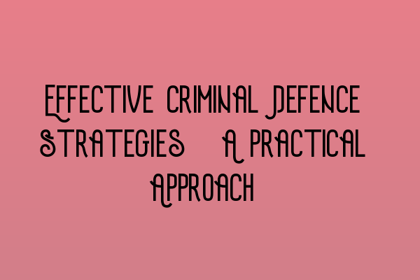 Featured image for Effective Criminal Defence Strategies: A Practical Approach