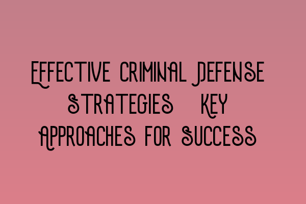Featured image for Effective Criminal Defense Strategies: Key Approaches for Success