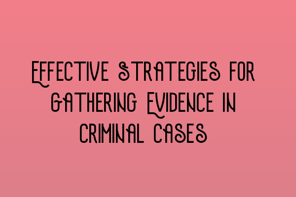 Featured image for Effective Strategies for Gathering Evidence in Criminal Cases