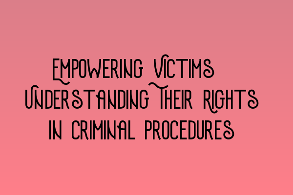 Empowering Victims: Understanding Their Rights in Criminal Procedures