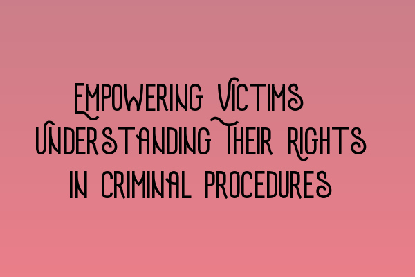 Empowering Victims: Understanding Their Rights in Criminal Procedures