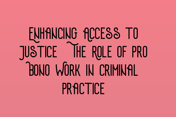 Featured image for Enhancing Access to Justice: The Role of Pro Bono Work in Criminal Practice