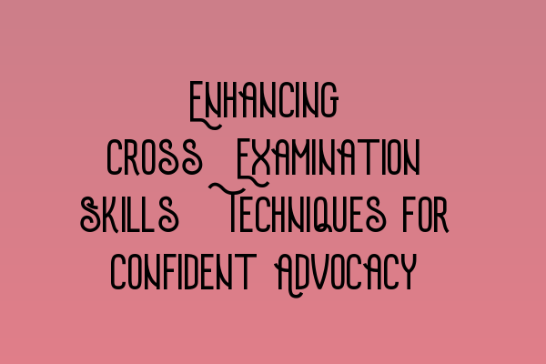 Featured image for Enhancing Cross-Examination Skills: Techniques for Confident Advocacy