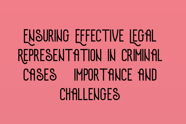 Ensuring Effective Legal Representation in Criminal Cases: Importance and Challenges