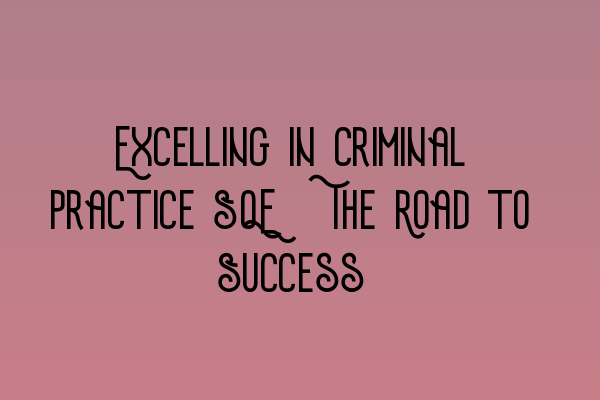 Featured image for Excelling in Criminal Practice SQE: The Road to Success