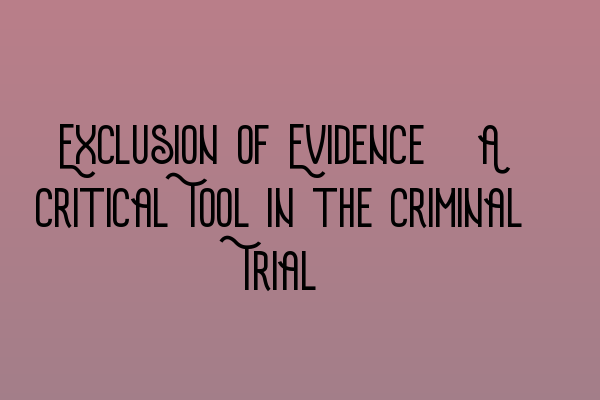 Featured image for Exclusion of Evidence: A Critical Tool in the Criminal Trial