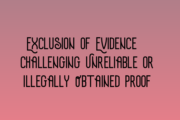 Featured image for Exclusion of Evidence: Challenging Unreliable or Illegally Obtained Proof
