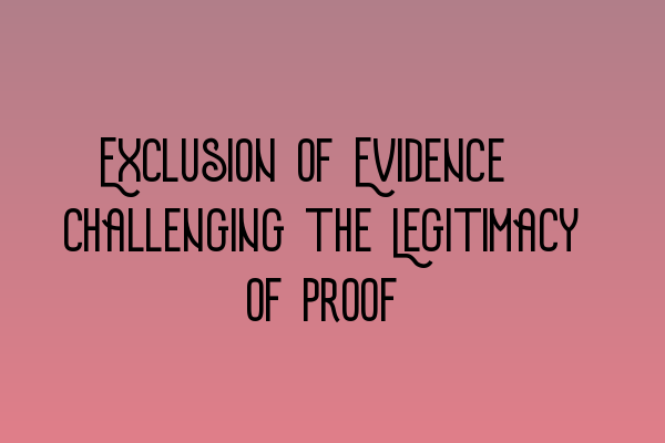 Exclusion of Evidence: Challenging the Legitimacy of Proof