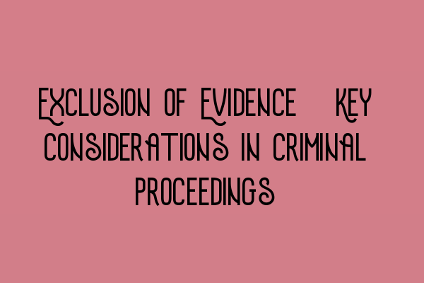 Exclusion of Evidence: Key Considerations in Criminal Proceedings