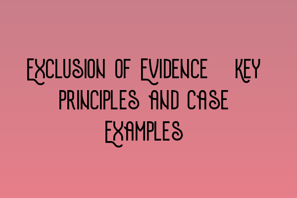 Exclusion of Evidence: Key Principles and Case Examples