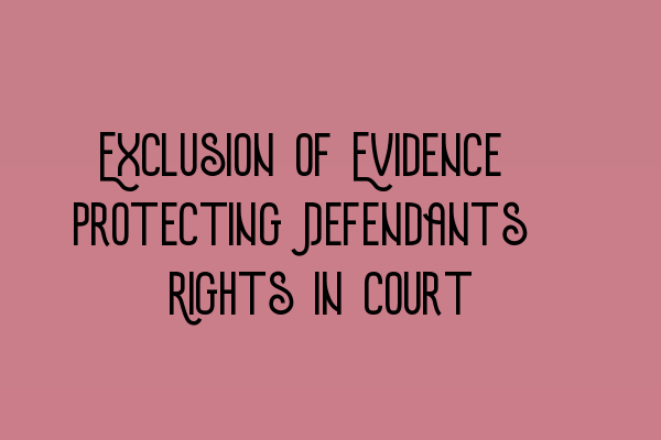 Exclusion of Evidence: Protecting Defendants’ Rights in Court