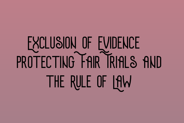 Featured image for Exclusion of Evidence: Protecting Fair Trials and the Rule of Law