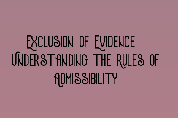 Exclusion of Evidence: Understanding the Rules of Admissibility