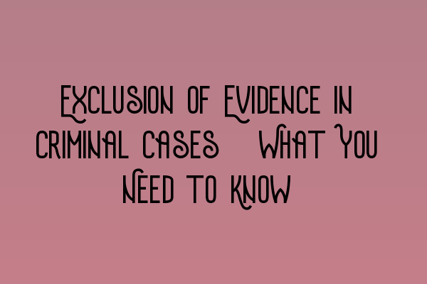 Exclusion of Evidence in Criminal Cases: What You Need to Know