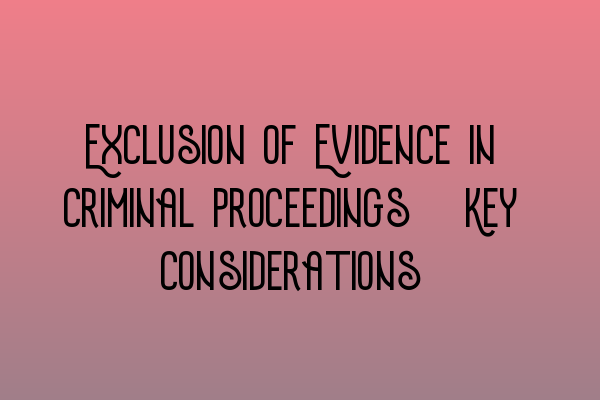 Exclusion of Evidence in Criminal Proceedings: Key Considerations