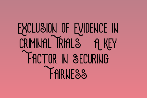 Featured image for Exclusion of Evidence in Criminal Trials: A Key Factor in Securing Fairness